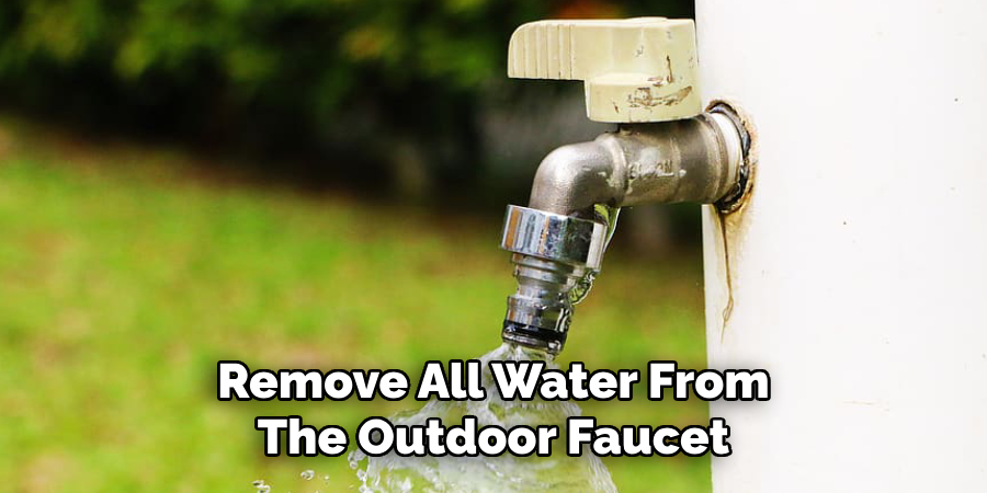Remove All Water From
The Outdoor Faucet