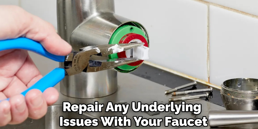 Repair Any Underlying
 Issues With Your Faucet
