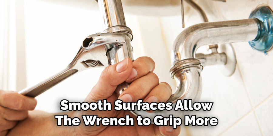 Smooth Surfaces Allow
The Wrench to Grip More