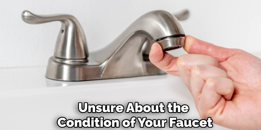 Unsure About the
Condition of Your Faucet