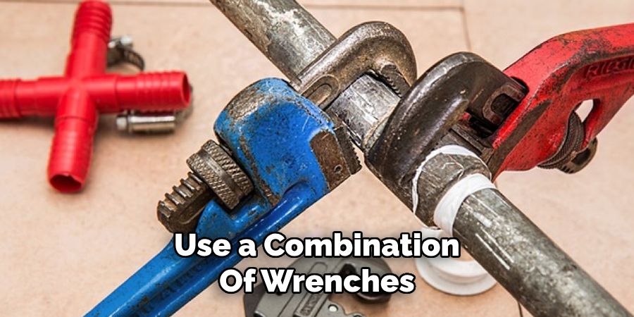 Use a Combination
Of Wrenches