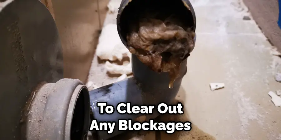 To Clear Out Any Blockages