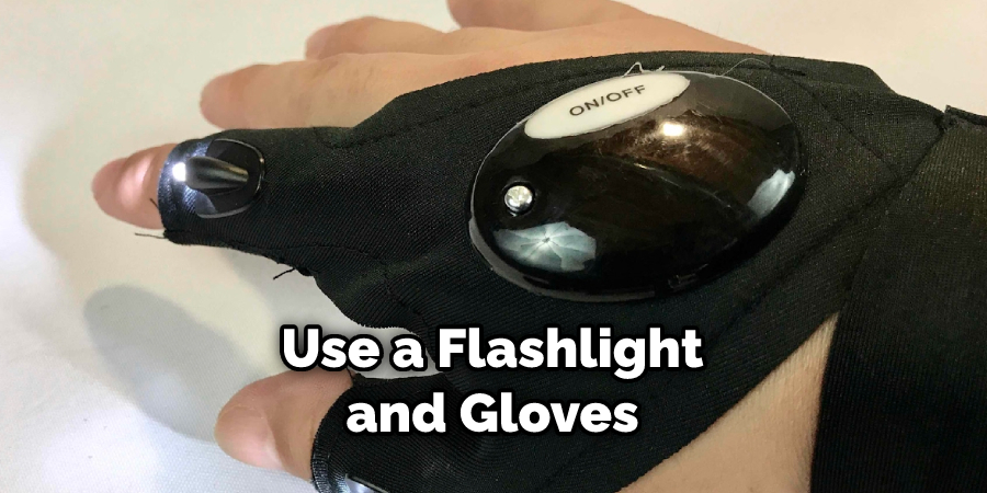 Use a Flashlight and Gloves