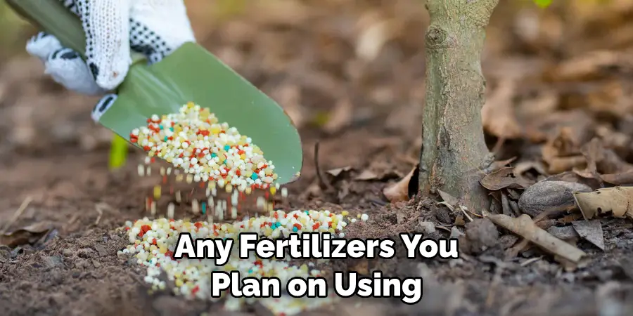  any fertilizers you plan on using