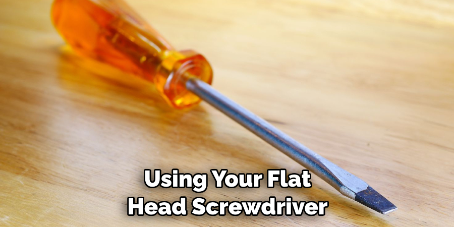 Using Your Flat Head Screwdriver