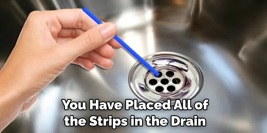 You Have Placed All of the Strips in the Drain