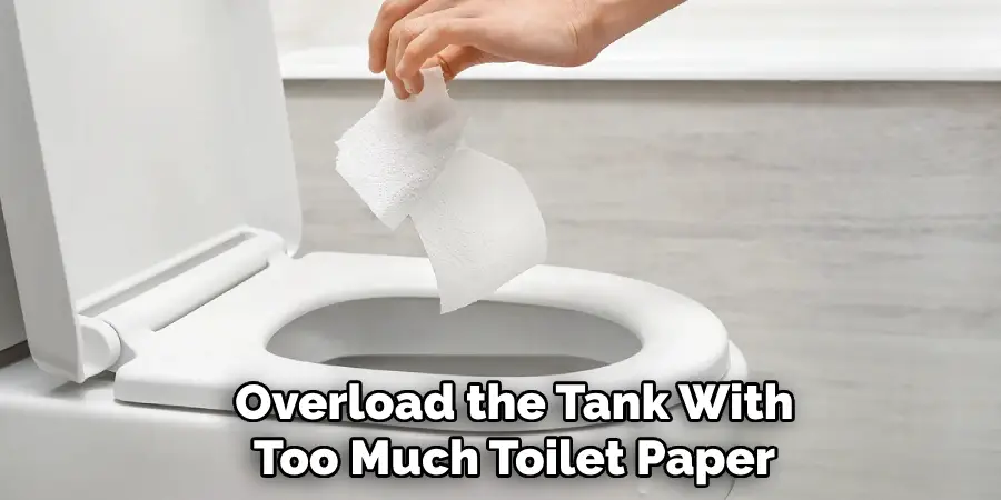 Overload the Tank With Too Much Toilet Paper