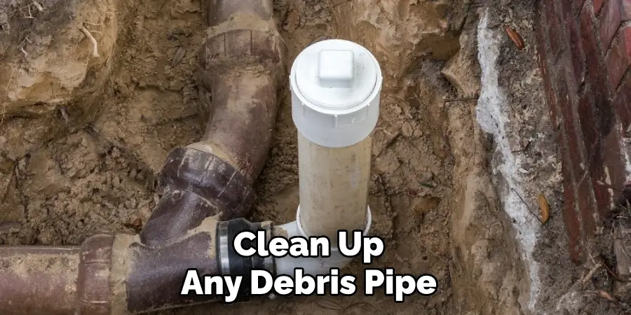 Clean Up Any Debris Pipe