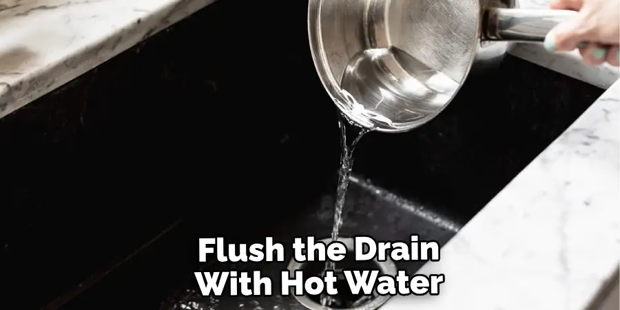 Flush the Drain With Hot Water