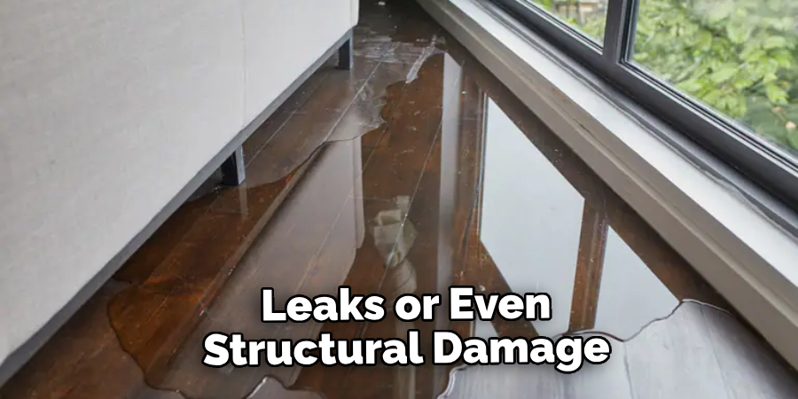 Leaks or Even Structural Damage