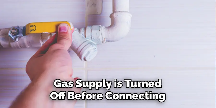 Gas Supply is Turned
Off Before Connecting