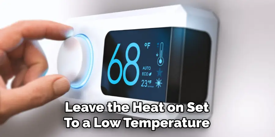 leave the heat on set to a low temperature