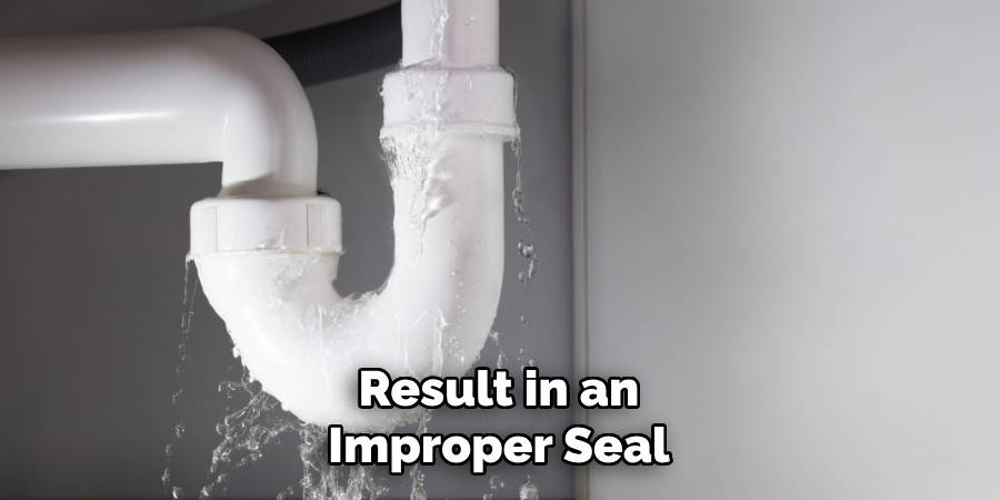 Result in an
Improper Seal