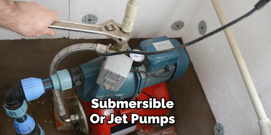 Submersible
Or Jet Pumps