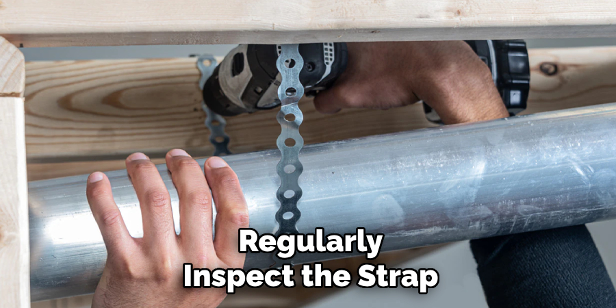 Regularly
Inspect the Strap