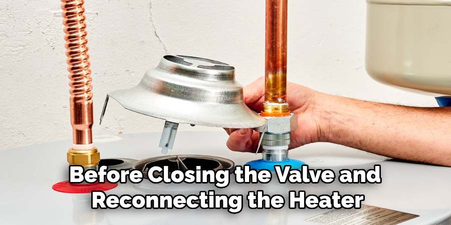 Before Closing the Valve and 
Reconnecting the Heater