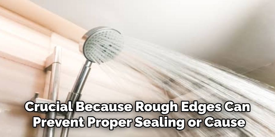 Crucial Because Rough Edges Can Prevent Proper Sealing or Cause