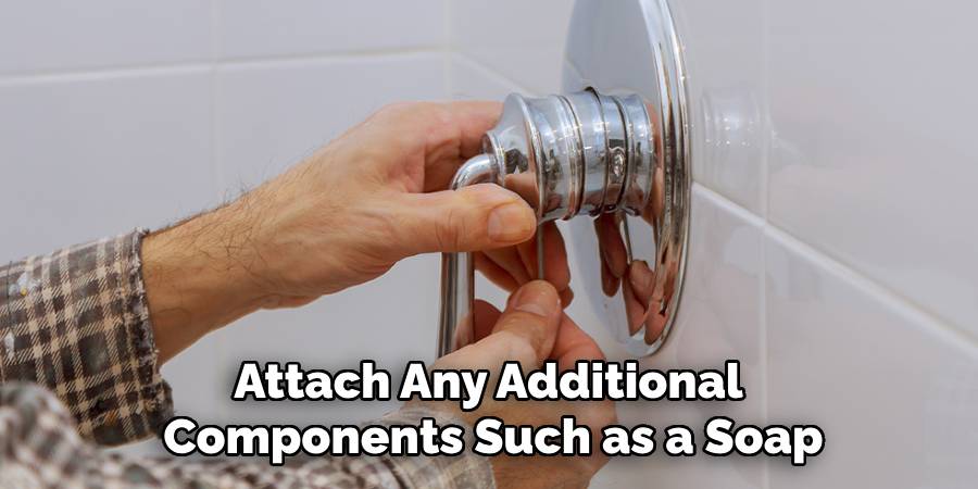 Attach Any Additional 
Components Such as a Soap