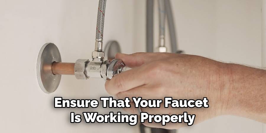 Ensure That Your Faucet
Is Working Properly