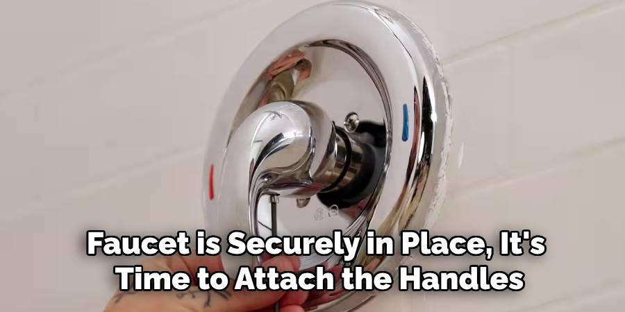 Faucet is Securely in Place, It's 
Time to Attach the Handles