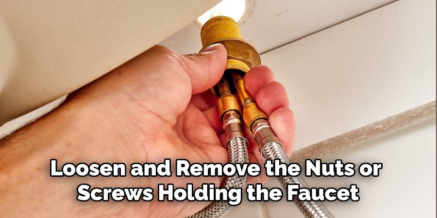 Loosen and Remove the Nuts or
Screws Holding the Faucet