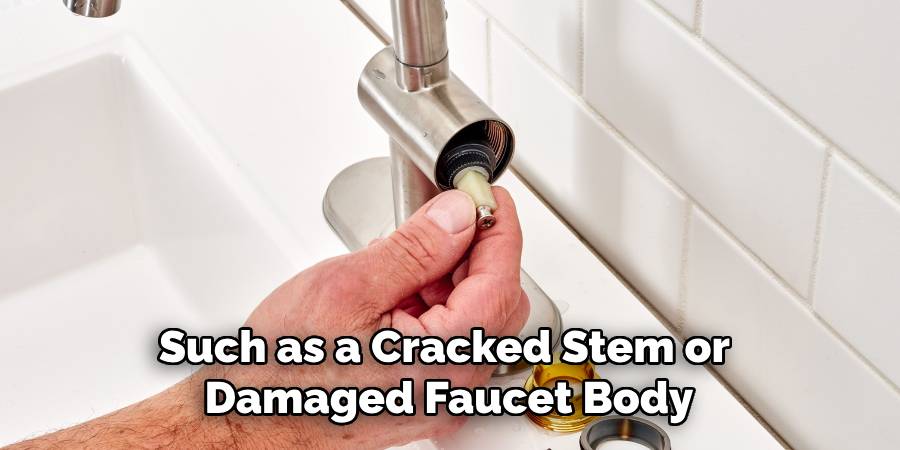 Such as a Cracked Stem or
Damaged Faucet Body